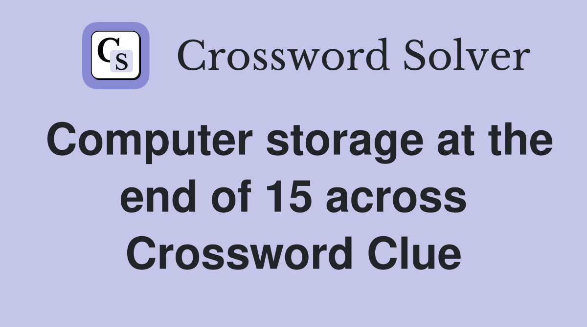Computer storage at the end of 15 across Crossword Clue
