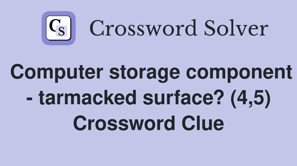 Computer storage component - tarmacked surface? (4,5) Crossword Clue