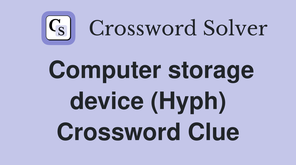 Computer storage device (Hyph) Crossword Clue