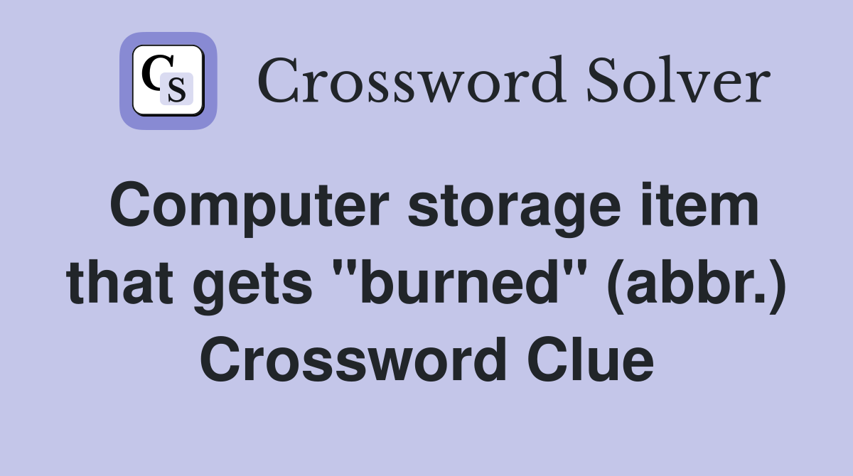 Computer storage item that gets "burned" (abbr.) Crossword Clue