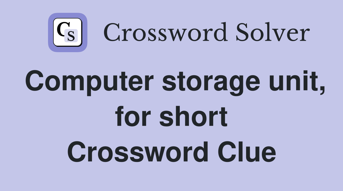 Computer storage unit, for short Crossword Clue