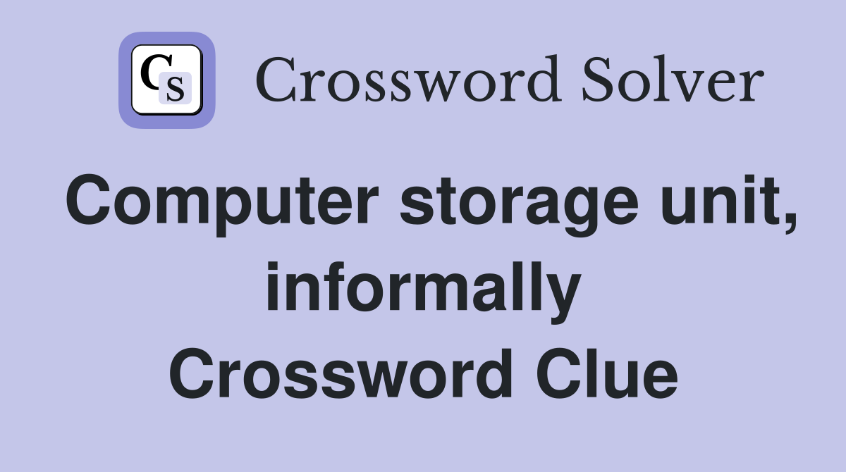 Computer storage unit, informally Crossword Clue