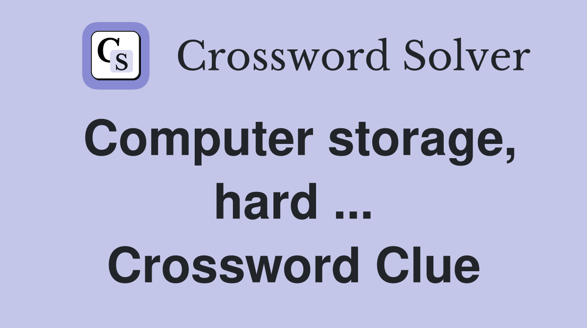 Computer storage, hard ... Crossword Clue