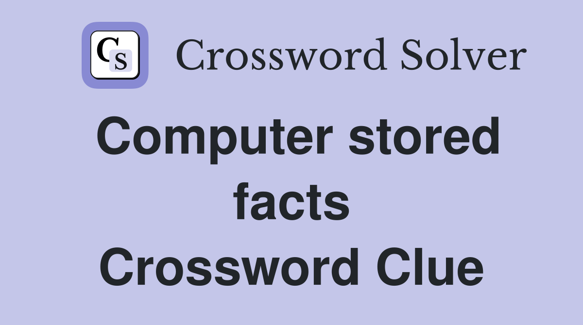 Computer stored facts Crossword Clue