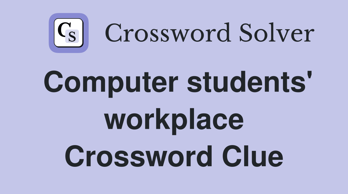Computer students' workplace Crossword Clue