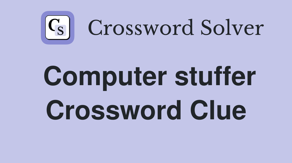 Computer stuffer Crossword Clue