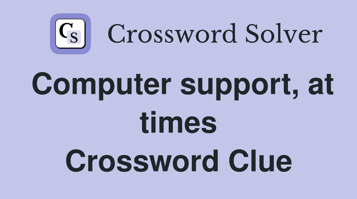 Computer support, at times Crossword Clue