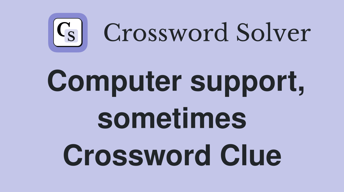 Computer support, sometimes Crossword Clue