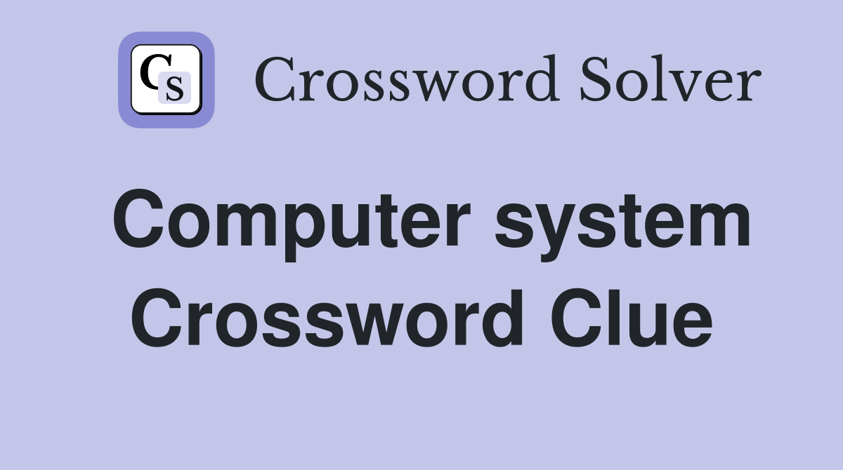 Computer system Crossword Clue