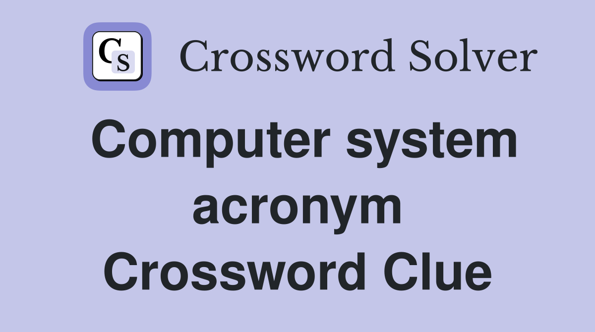 Computer system acronym Crossword Clue