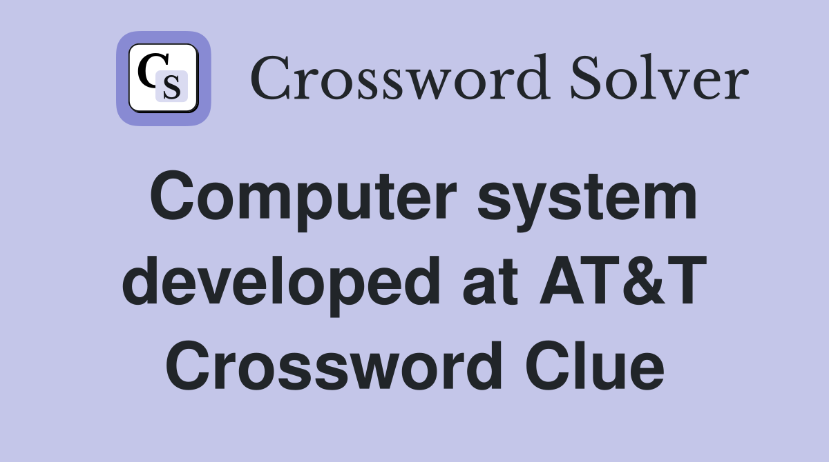 Computer system developed at AT&T Crossword Clue