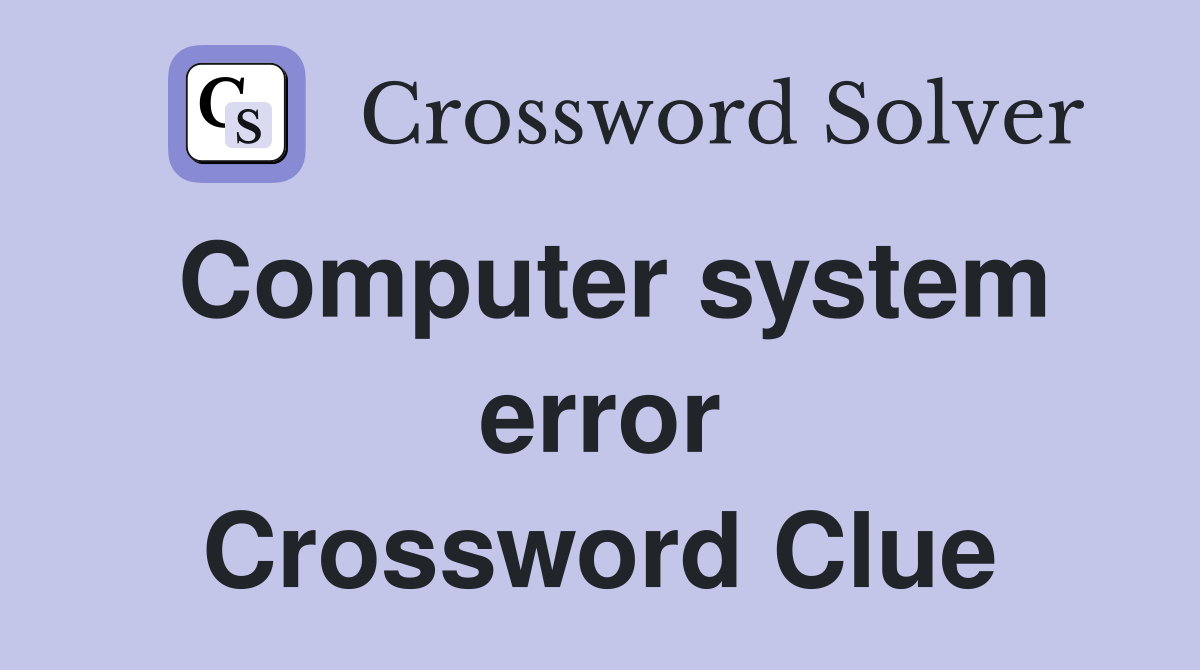 Computer system error Crossword Clue