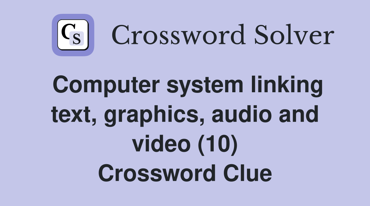 Computer system linking text, graphics, audio and video (10) Crossword Clue