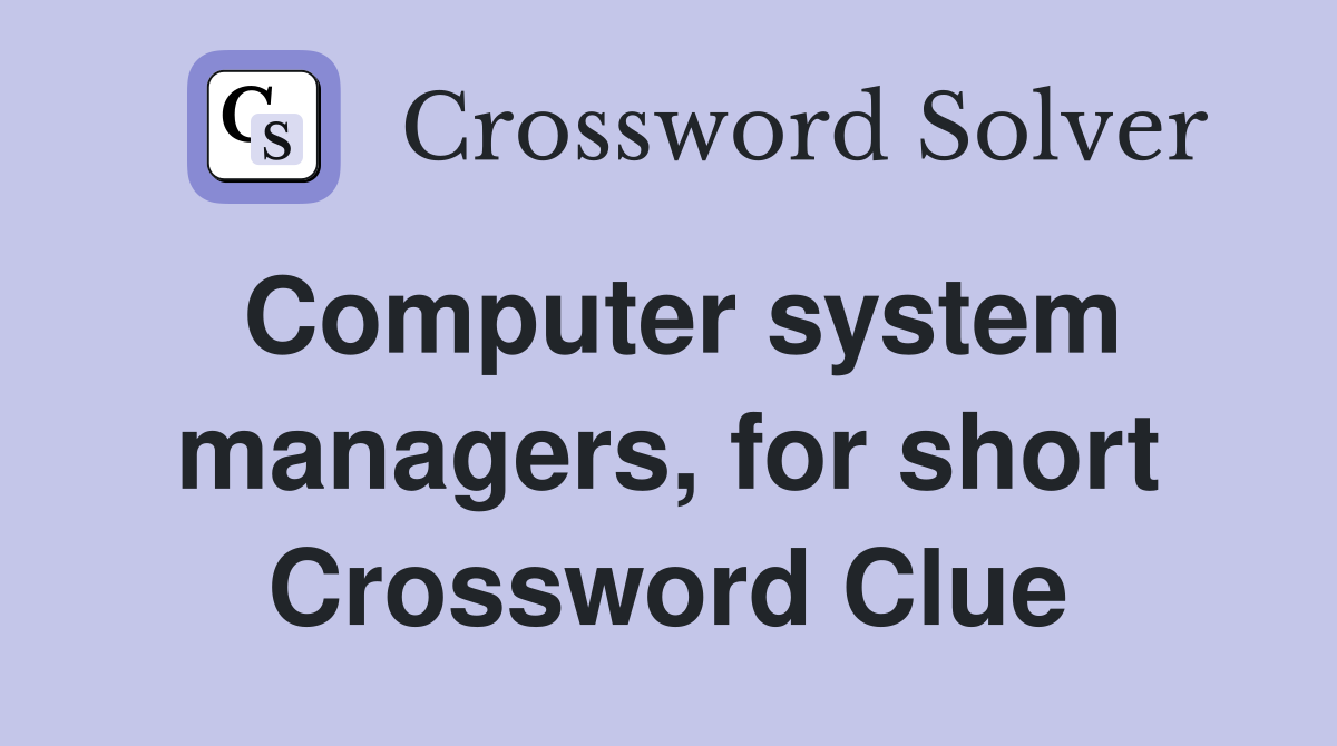 Computer system managers, for short Crossword Clue