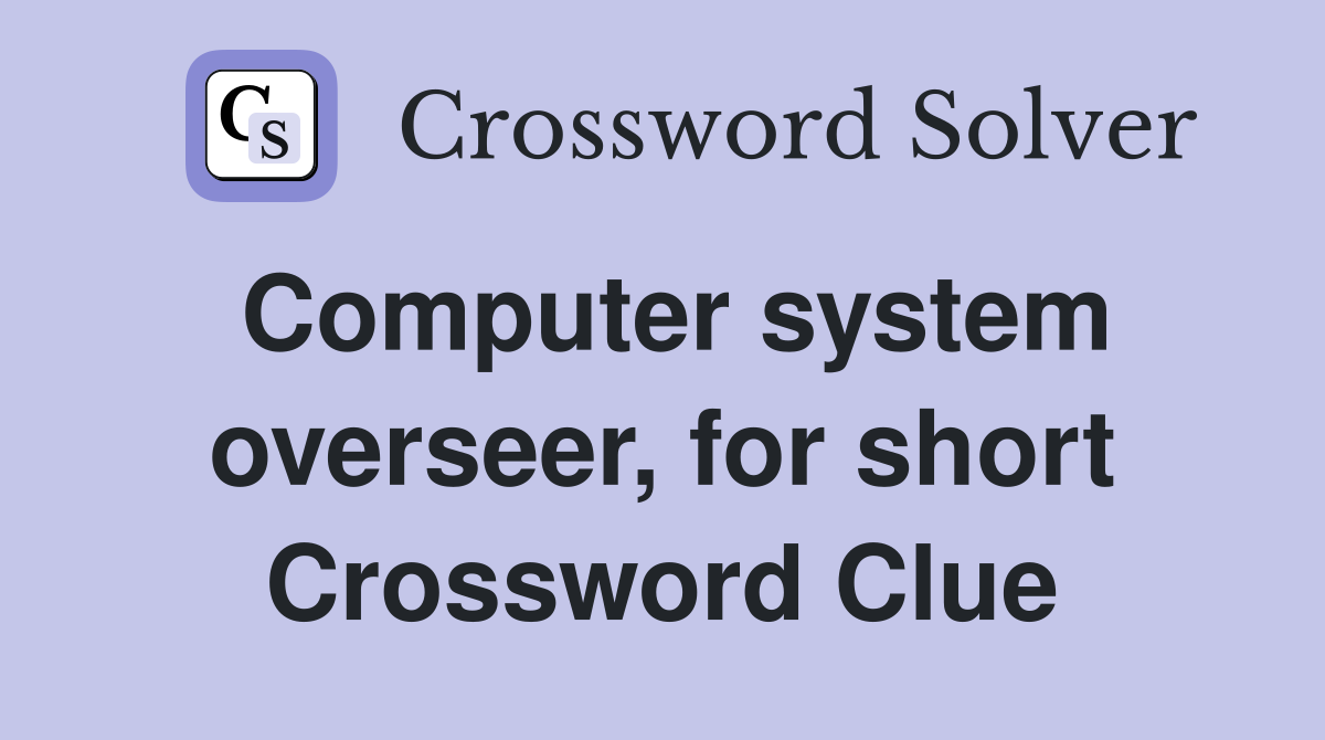 Computer system overseer, for short Crossword Clue