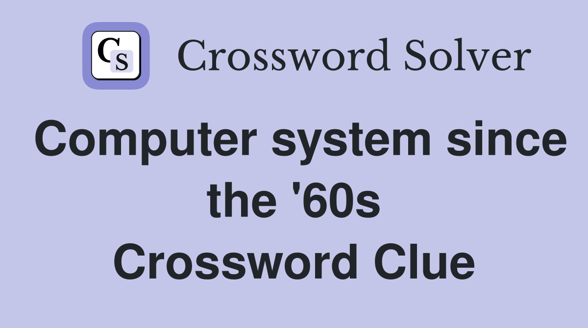 Computer system since the '60s Crossword Clue