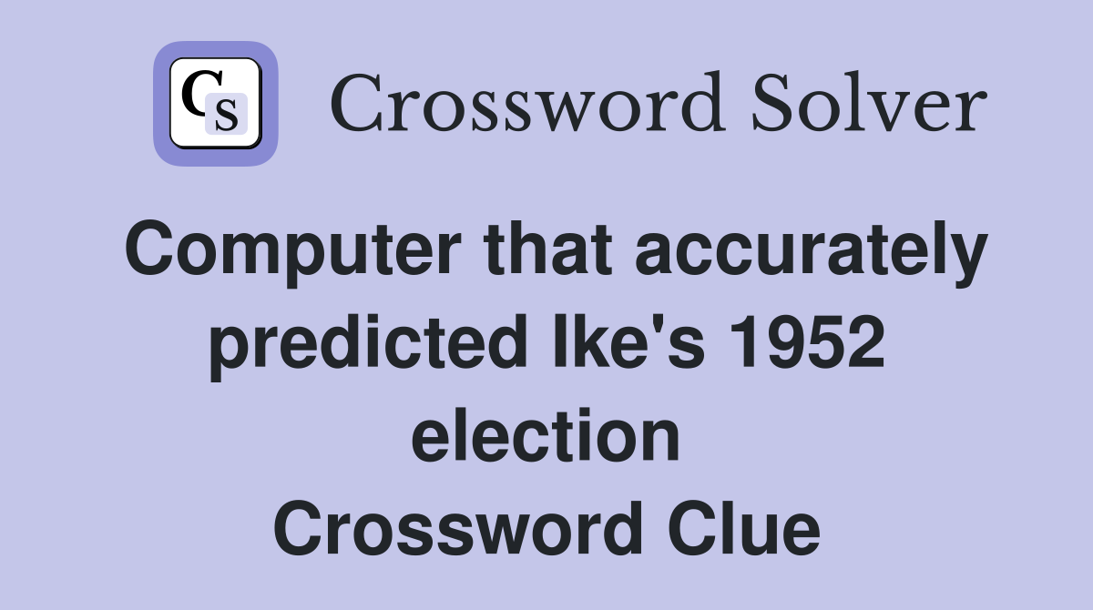 Computer that accurately predicted Ike's 1952 election Crossword Clue