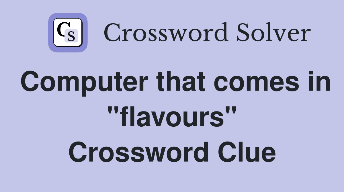 Computer that comes in "flavours" Crossword Clue