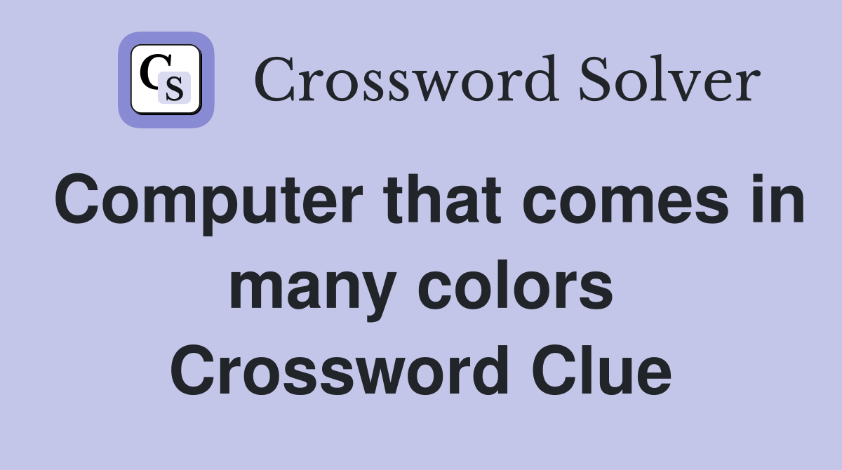 Computer that comes in many colors Crossword Clue