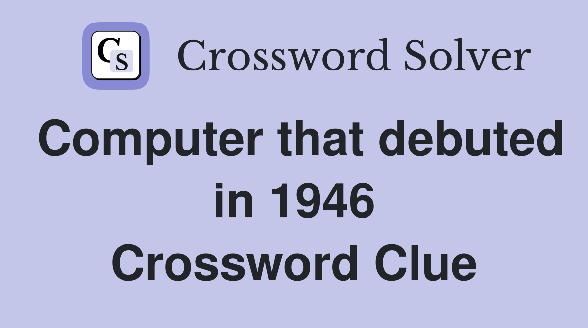 Computer that debuted in 1946 Crossword Clue