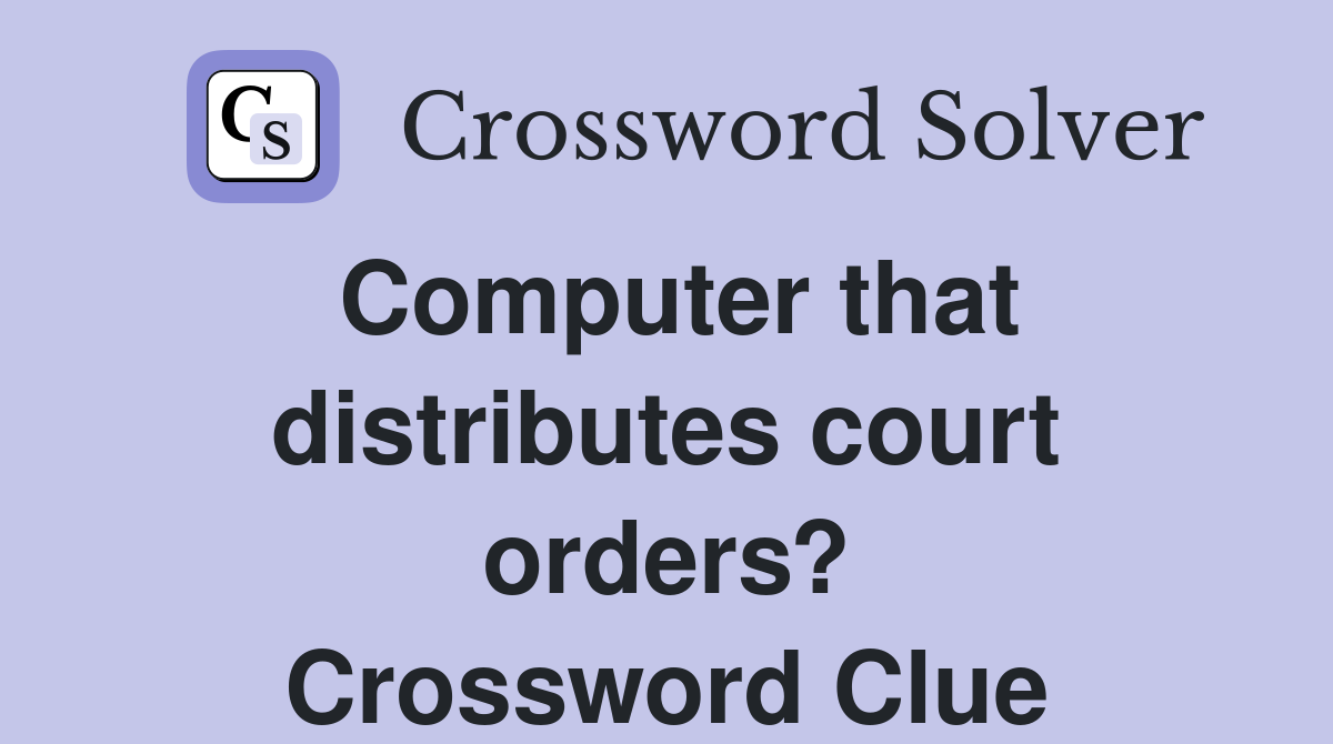 Computer that distributes court orders? Crossword Clue