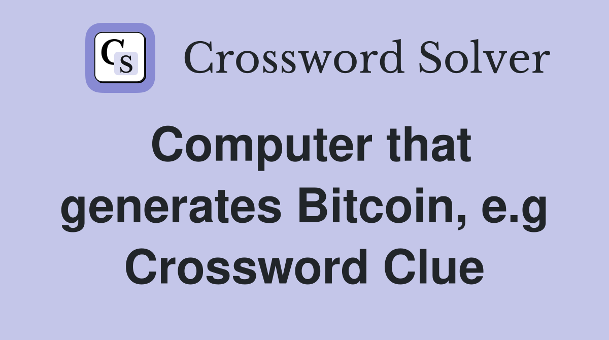 Computer that generates Bitcoin, e.g Crossword Clue