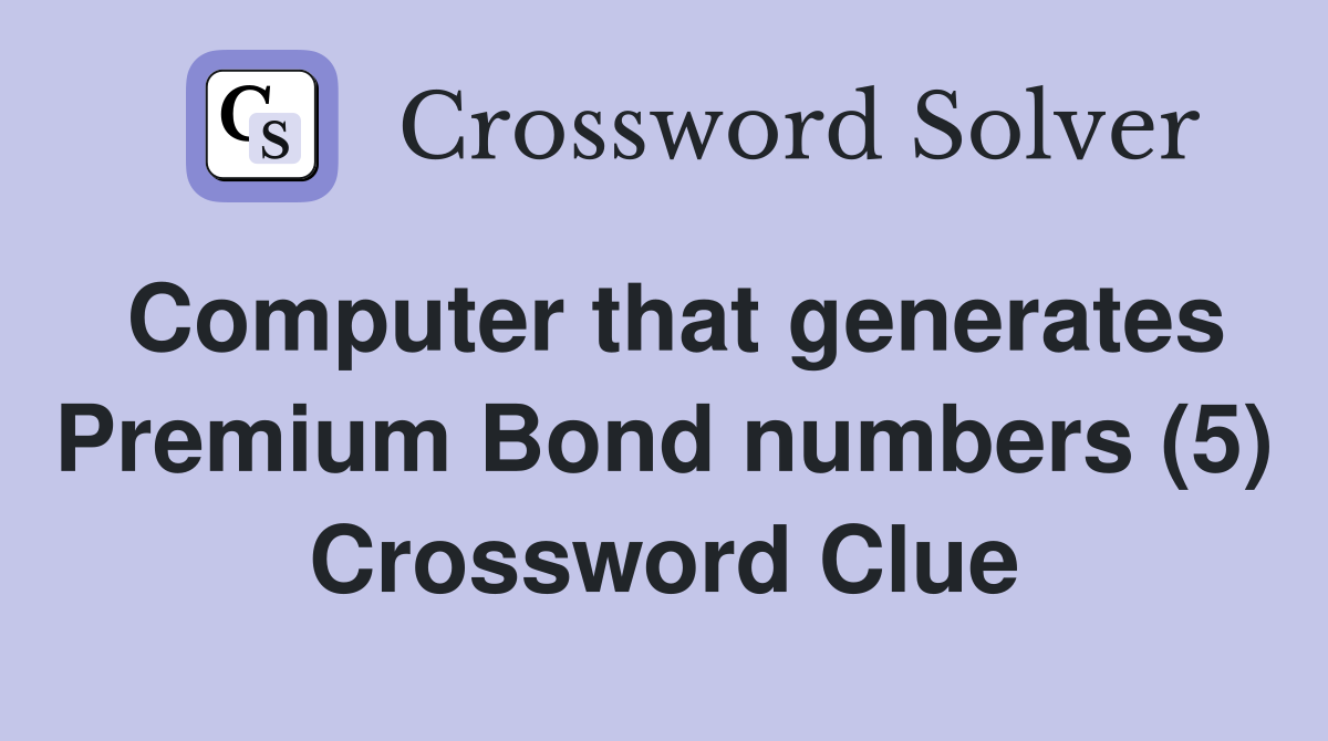 Computer that generates Premium Bond numbers (5) Crossword Clue
