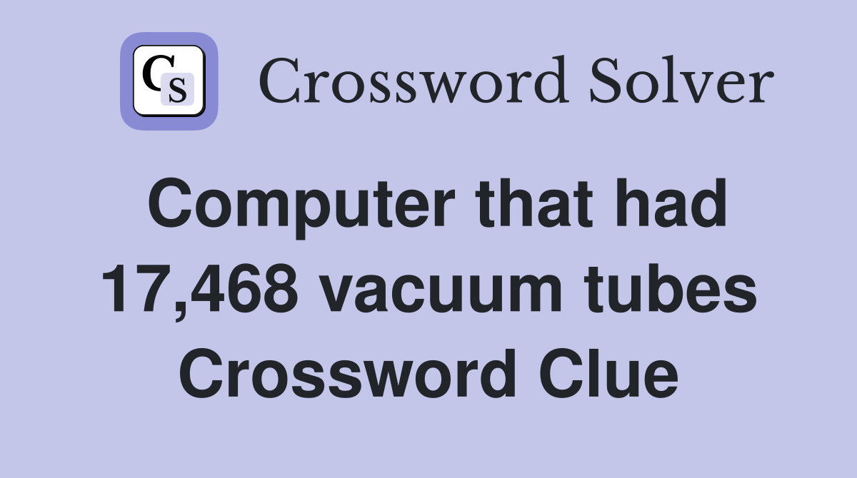 Computer that had 17,468 vacuum tubes Crossword Clue