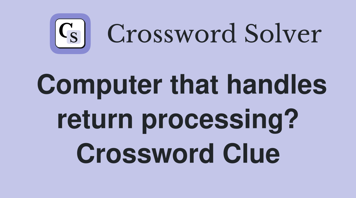 Computer that handles return processing? Crossword Clue