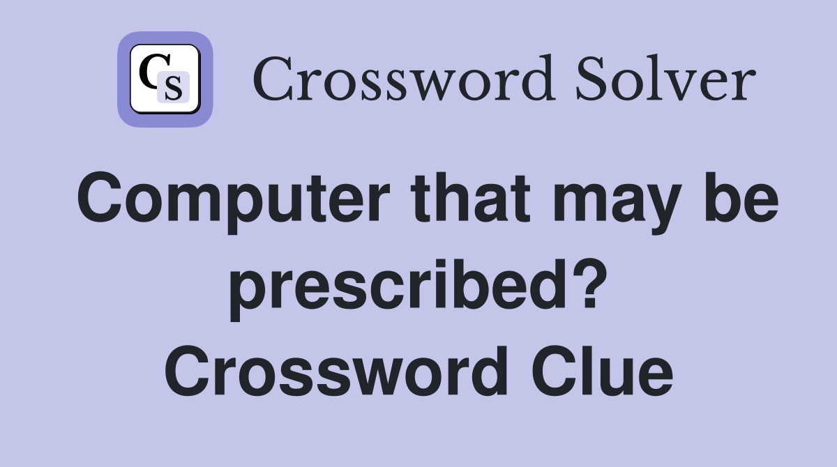 Computer that may be prescribed? Crossword Clue