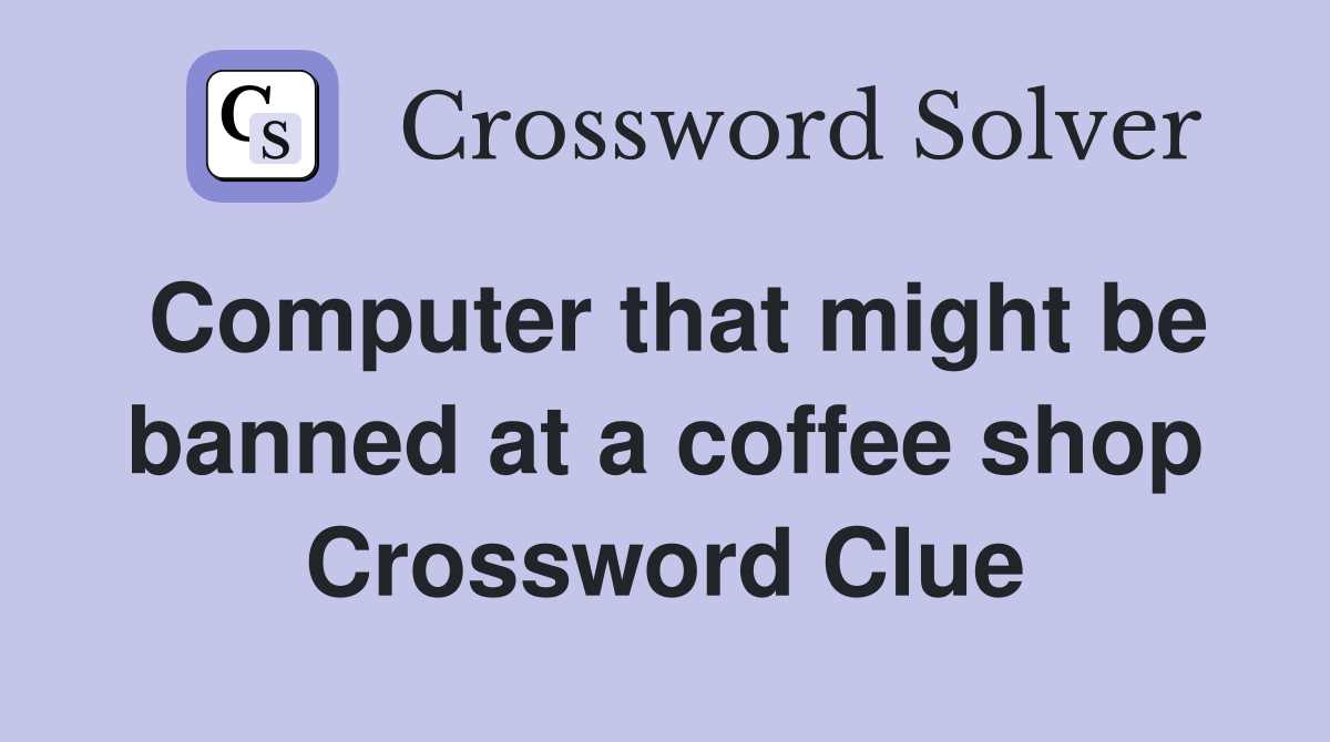 Computer that might be banned at a coffee shop Crossword Clue