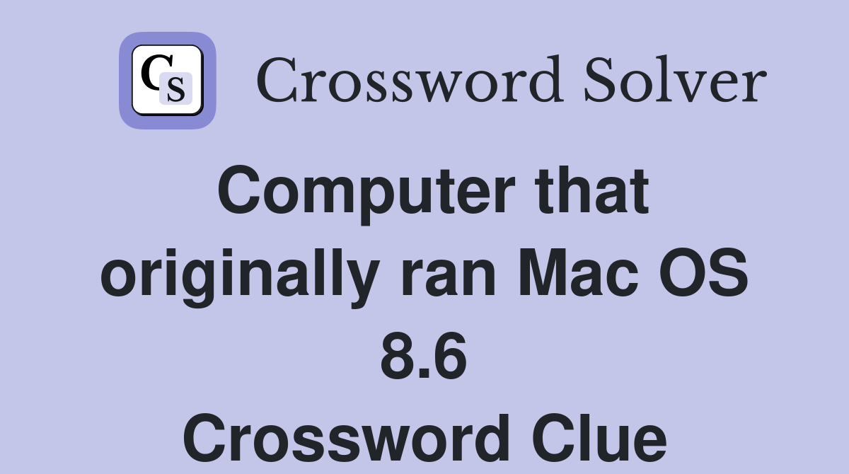 Computer that originally ran Mac OS 8.6 Crossword Clue