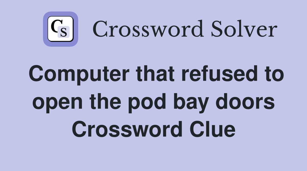 Computer that refused to open the pod bay doors Crossword Clue
