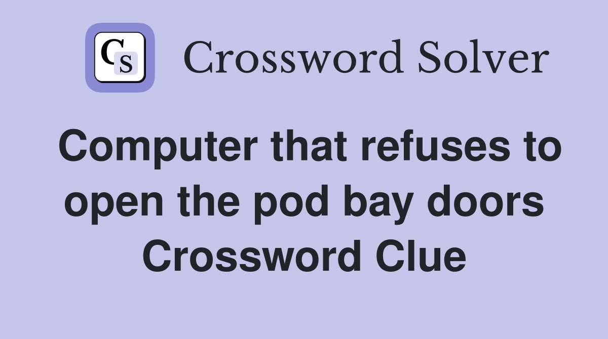 Computer that refuses to open the pod bay doors Crossword Clue