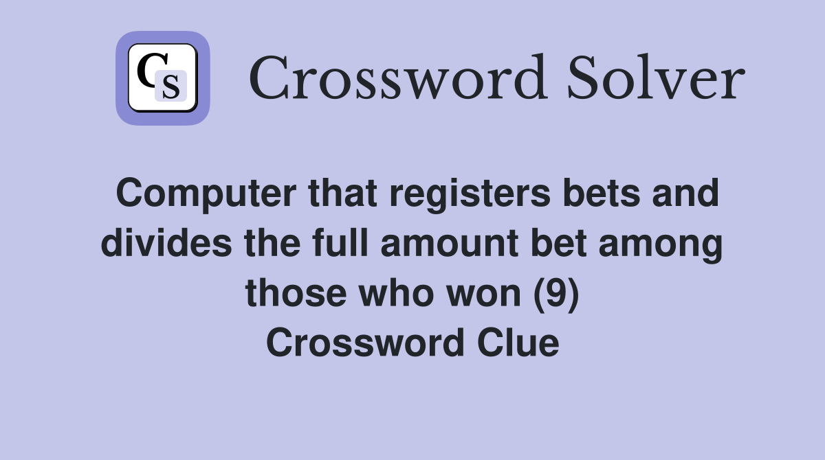 Computer that registers bets and divides the full amount bet among those who won (9) Crossword Clue