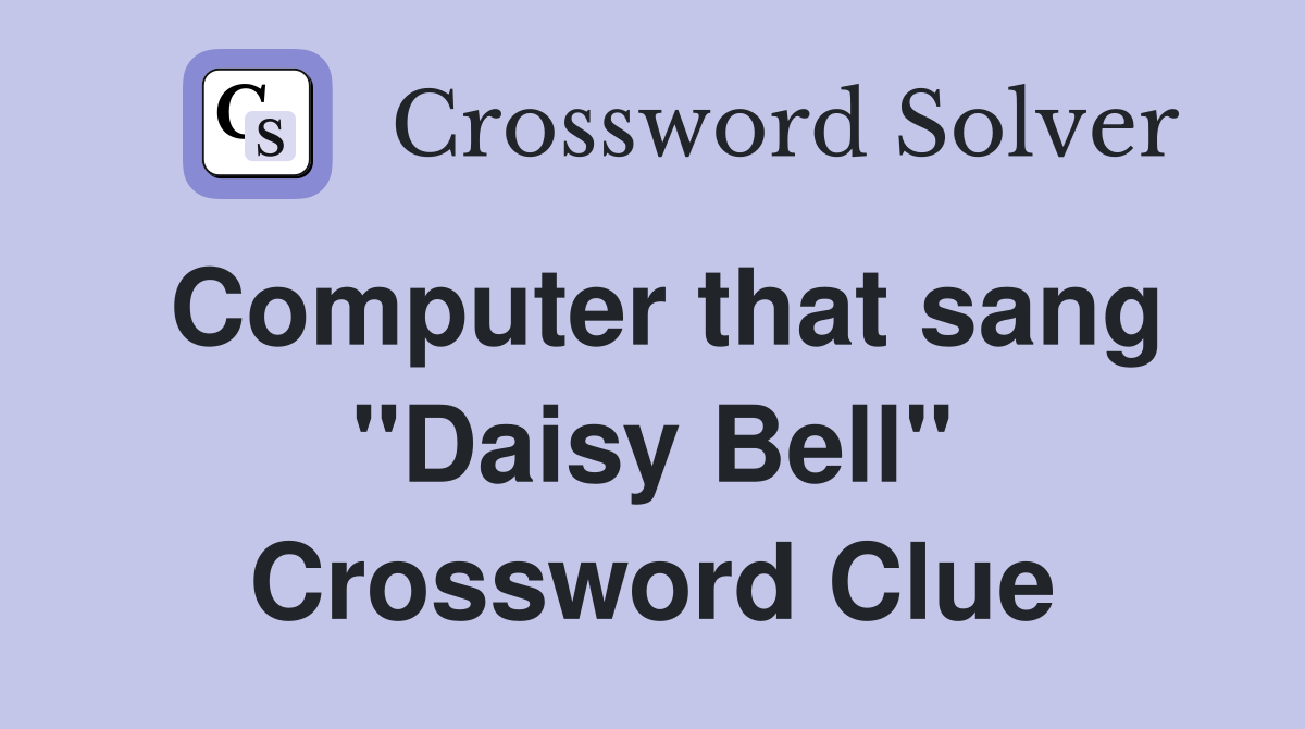 Computer that sang "Daisy Bell" Crossword Clue