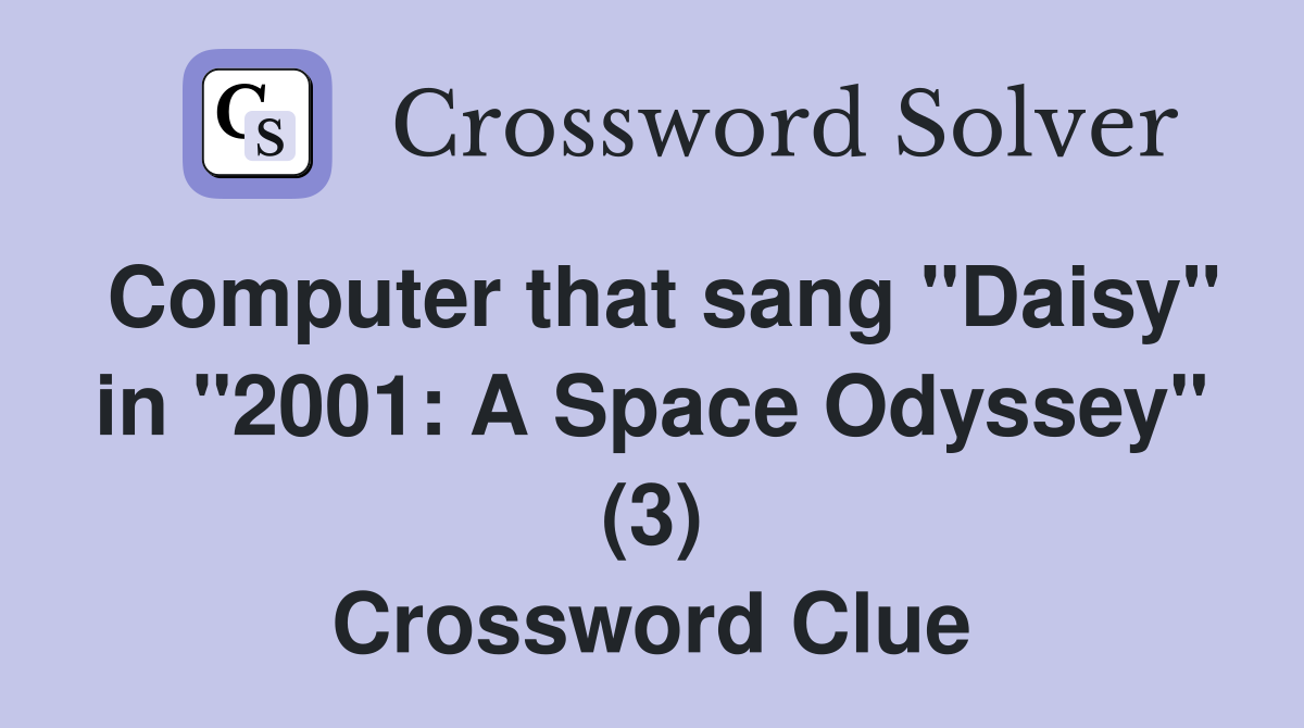 Computer that sang "Daisy" in "2001: A Space Odyssey" (3) Crossword Clue