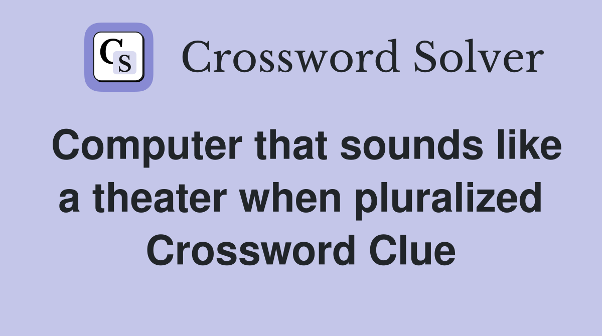 Computer that sounds like a theater when pluralized Crossword Clue