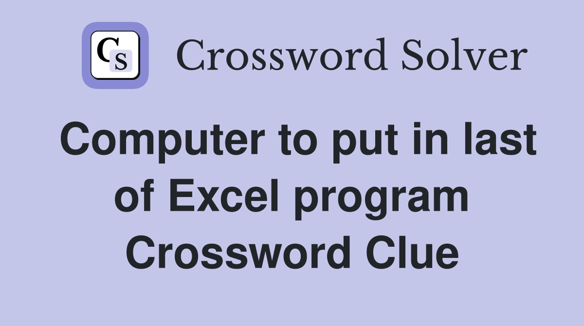 Computer to put in last of Excel program Crossword Clue