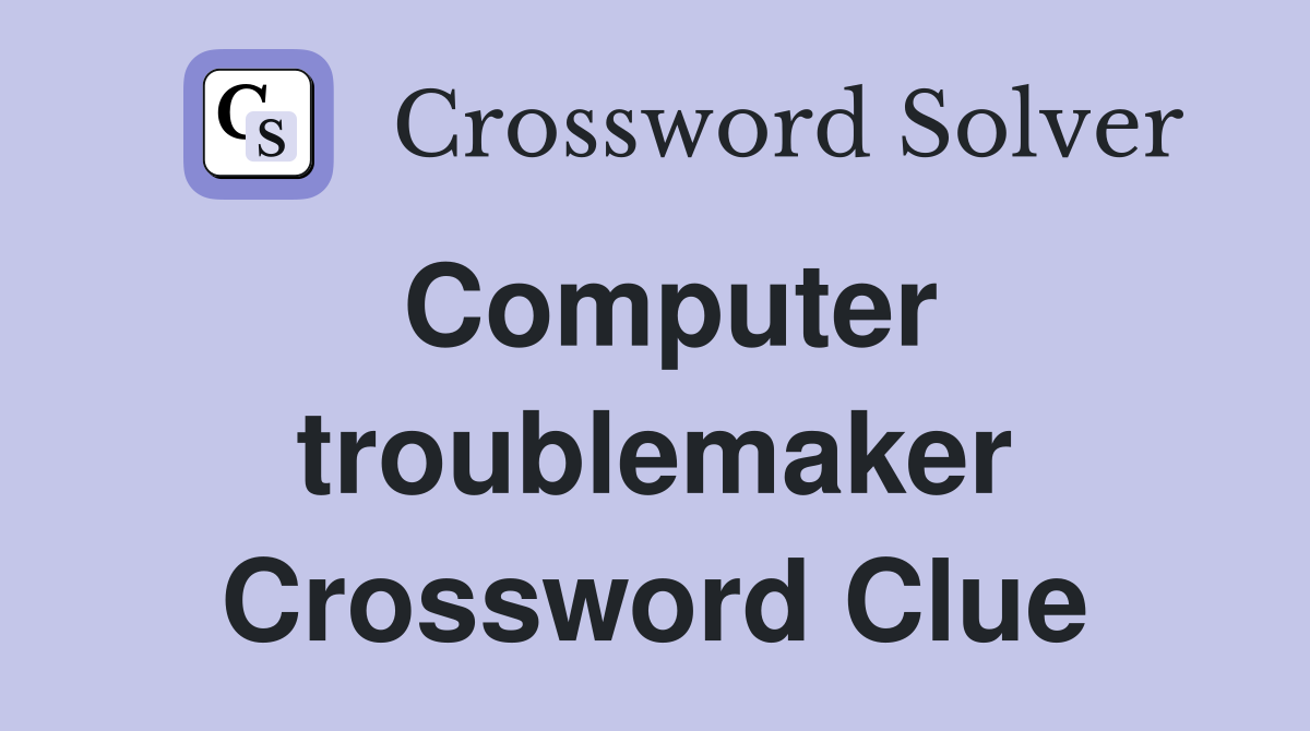 Computer troublemaker Crossword Clue