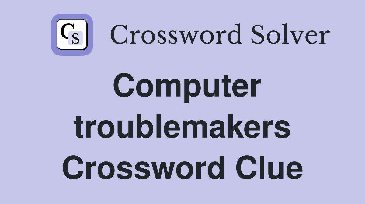 Computer troublemakers Crossword Clue
