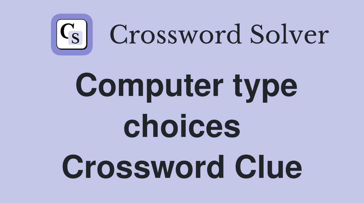 Computer type choices Crossword Clue