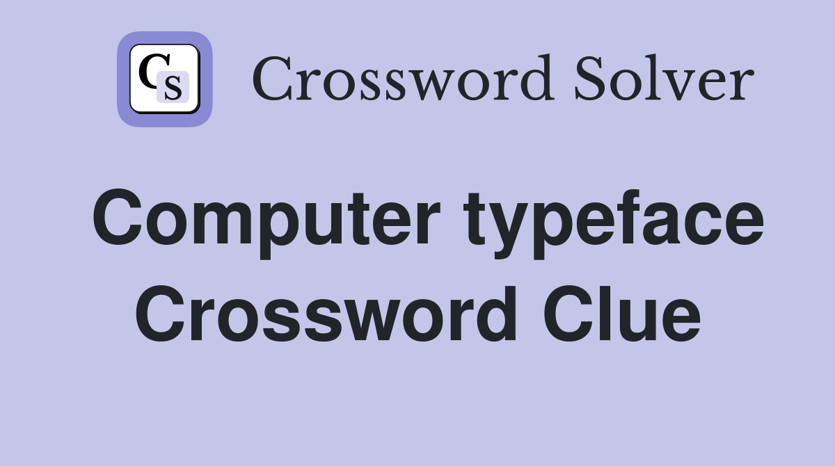 Computer typeface Crossword Clue
