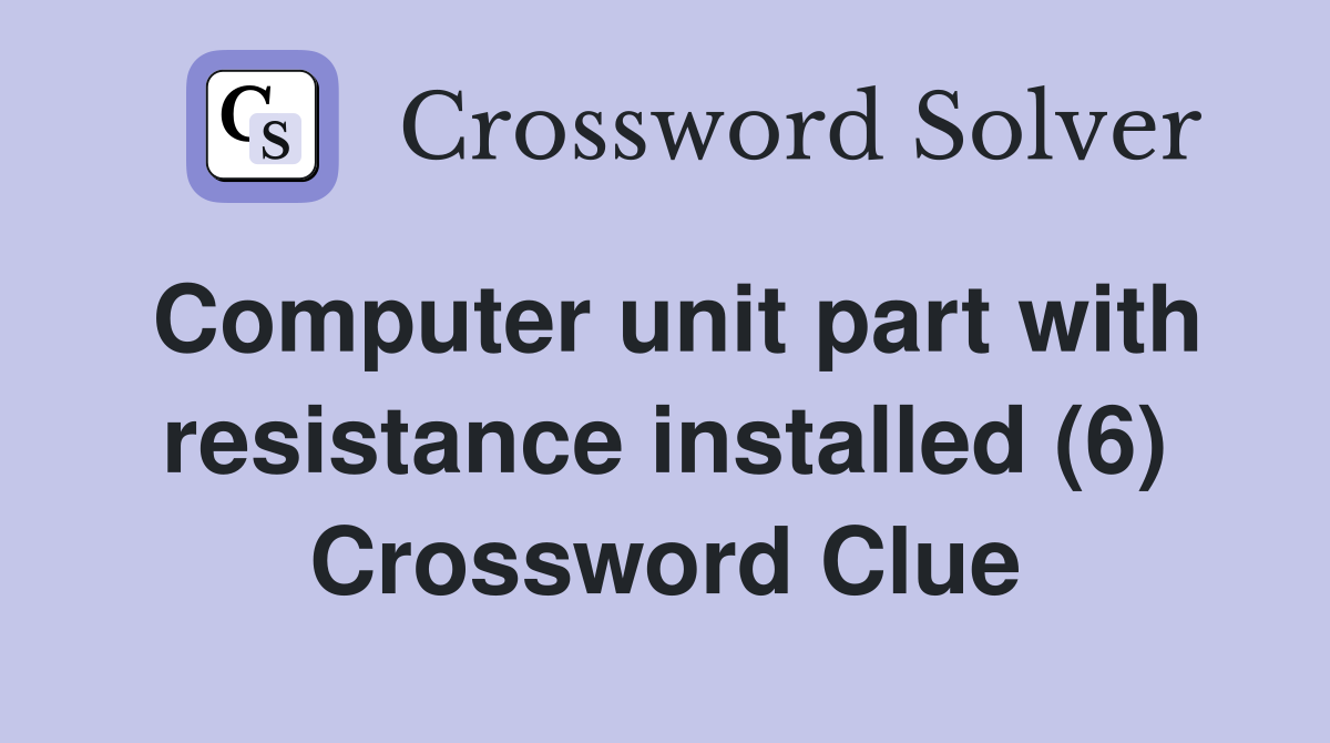 Computer unit part with resistance installed (6) Crossword Clue