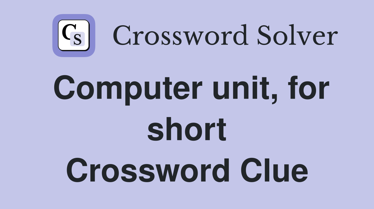 Computer unit, for short Crossword Clue