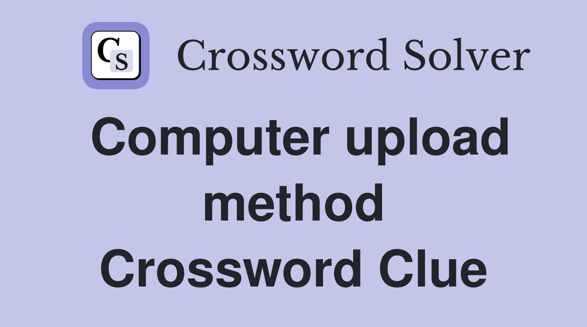 Computer upload method Crossword Clue