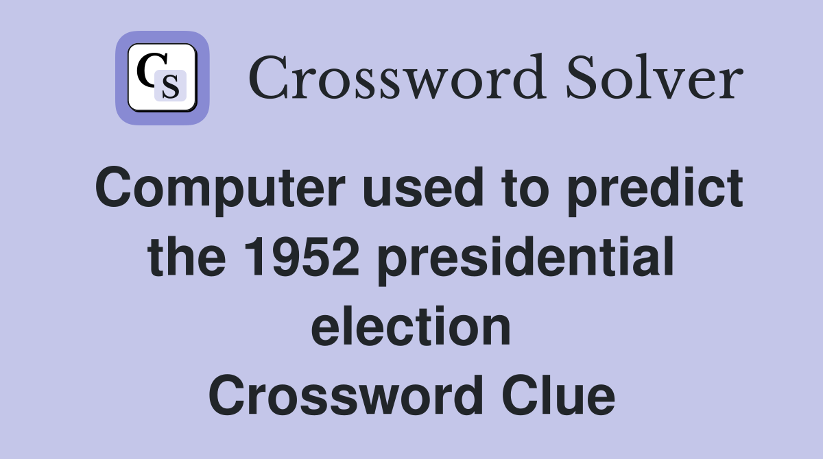 Computer used to predict the 1952 presidential election Crossword Clue