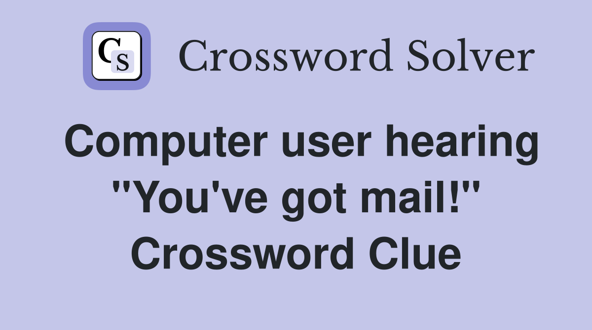 Computer user hearing ''You've got mail!'' Crossword Clue