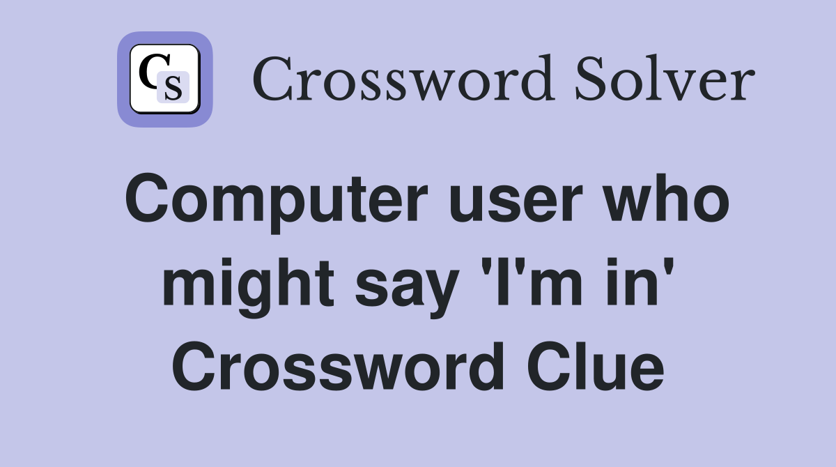Computer user who might say 'I'm in' Crossword Clue