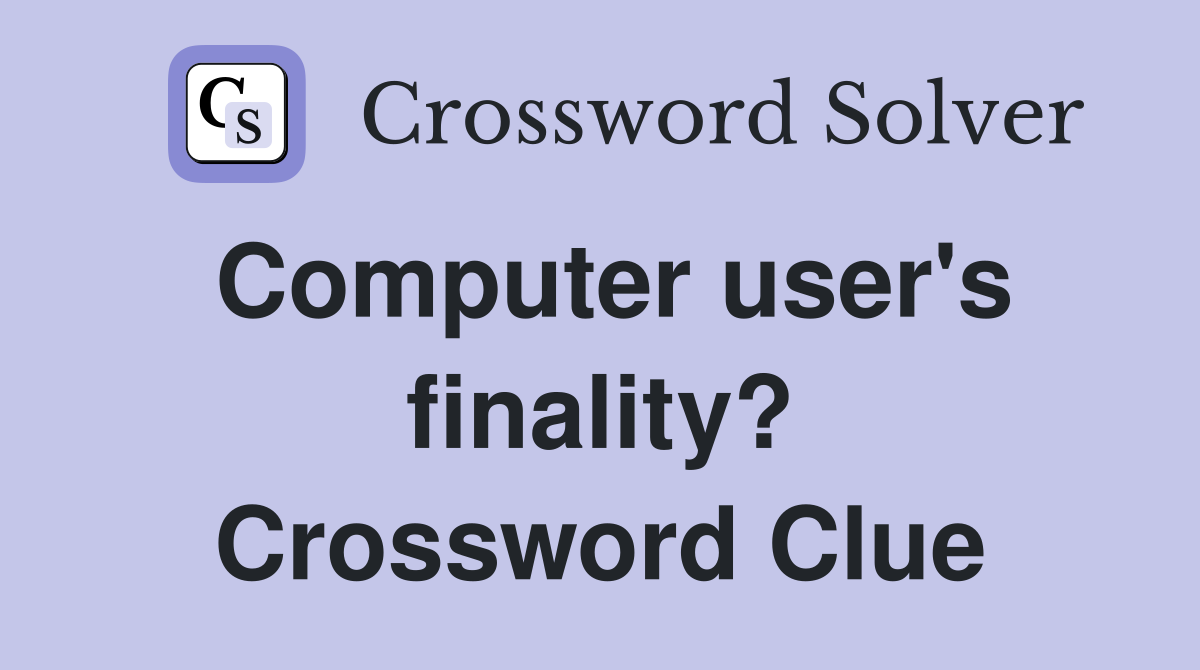 Computer user's finality? Crossword Clue